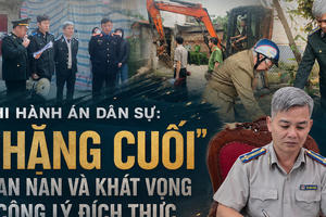 Thi hành án dân sự: "Chặng cuối" gian nan và khát vọng công lý đích thực