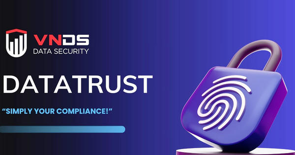DataTrust hỗ trợ thực thi quy định về bảo vệ dữ liệu cá nhân