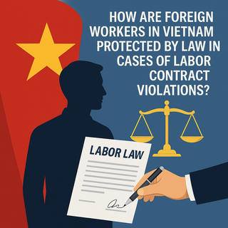 How are foreign workers in Vietnam protected by law from having contracts violated?