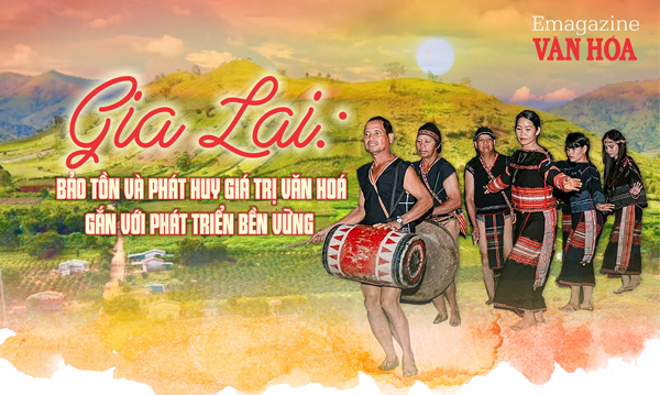 (Emagazine) Gia Lai: Bảo tồn và phát huy giá trị văn hoá gắn với phát triển bền vững